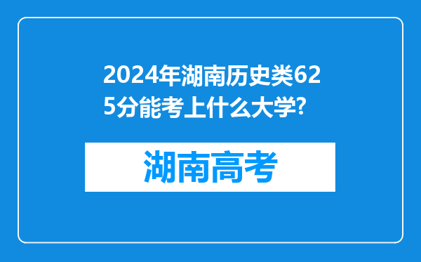 2024年湖南历史类625分能考上什么大学?