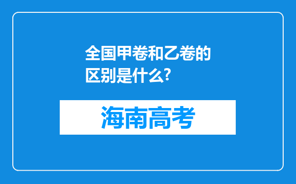 全国甲卷和乙卷的区别是什么?