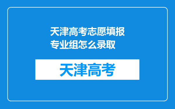 天津高考志愿填报专业组怎么录取