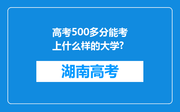 高考500多分能考上什么样的大学?