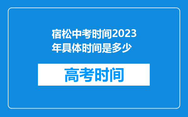 宿松中考时间2023年具体时间是多少