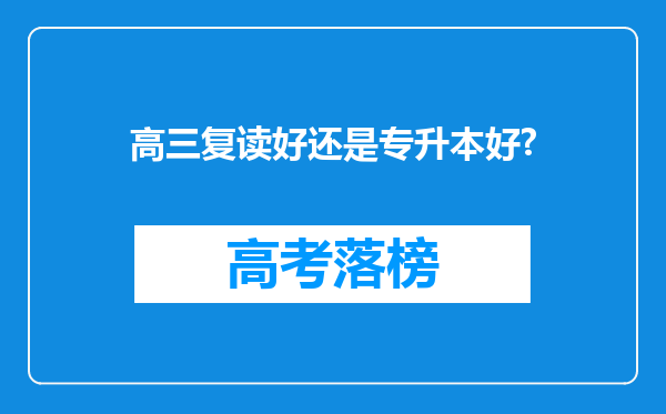 高三复读好还是专升本好?