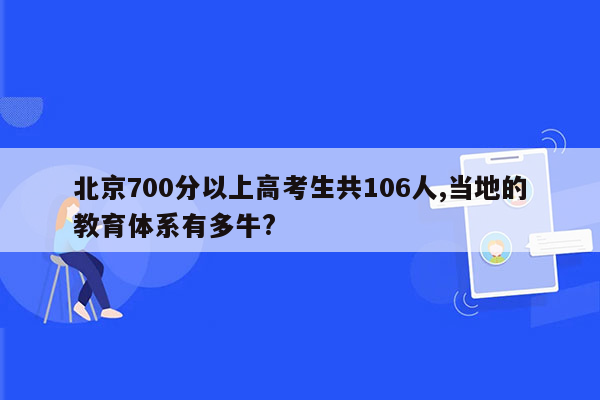 北京700分以上高考生共106人,当地的教育体系有多牛?