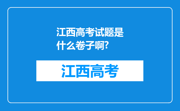 江西高考试题是什么卷子啊?