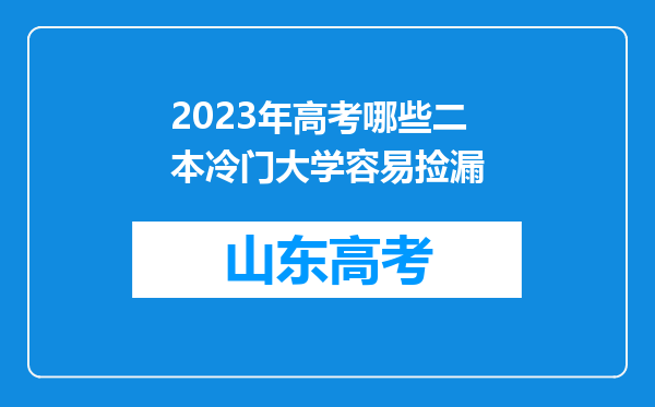 2023年高考哪些二本冷门大学容易捡漏