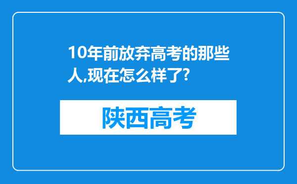 10年前放弃高考的那些人,现在怎么样了?