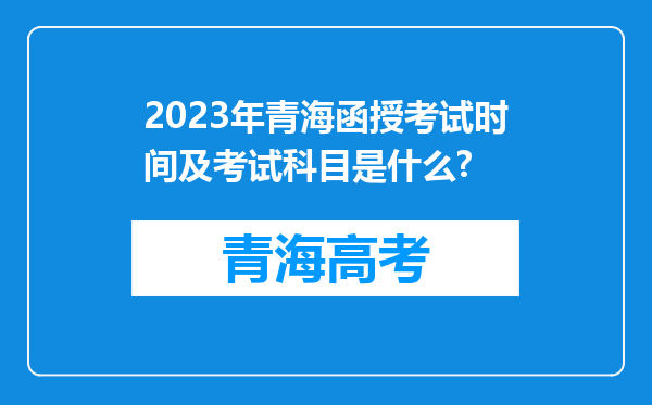 2023年青海函授考试时间及考试科目是什么?