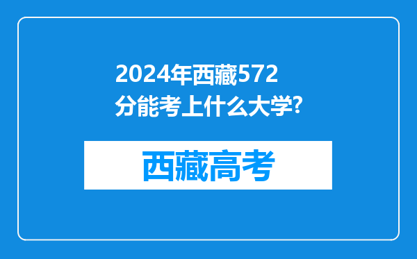 2024年西藏572分能考上什么大学?