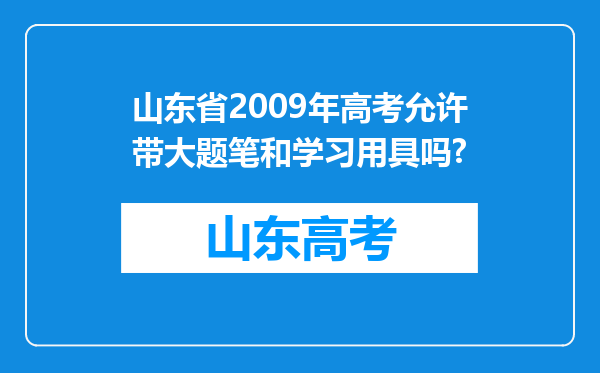 山东省2009年高考允许带大题笔和学习用具吗?