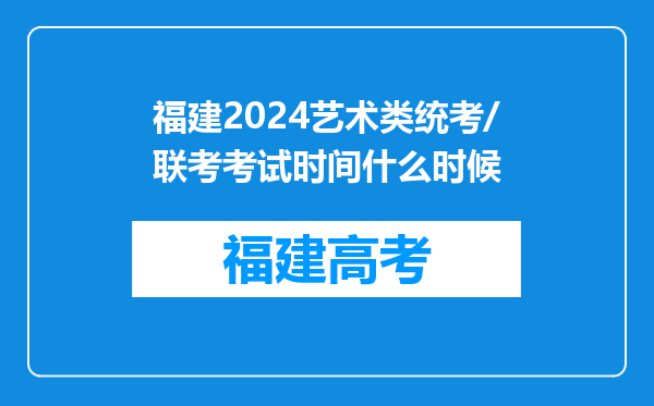 福建2024艺术类统考/联考考试时间什么时候