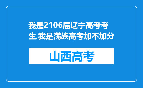 我是2106届辽宁高考考生,我是满族高考加不加分