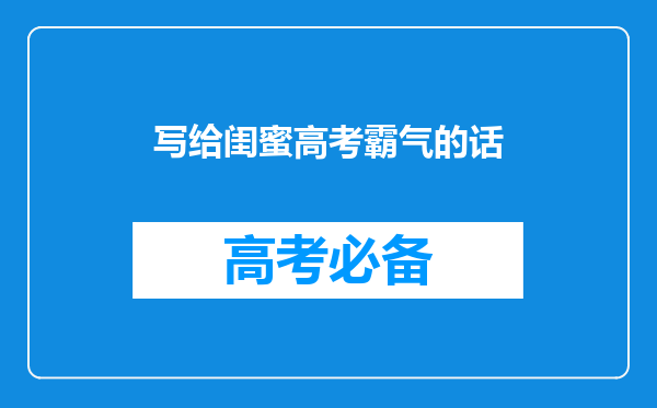 写给闺蜜高考霸气的话