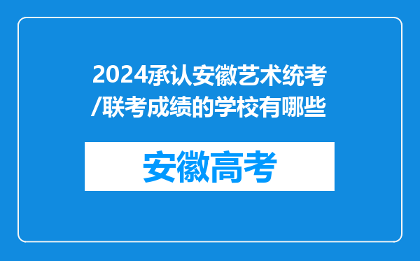 2024承认安徽艺术统考/联考成绩的学校有哪些