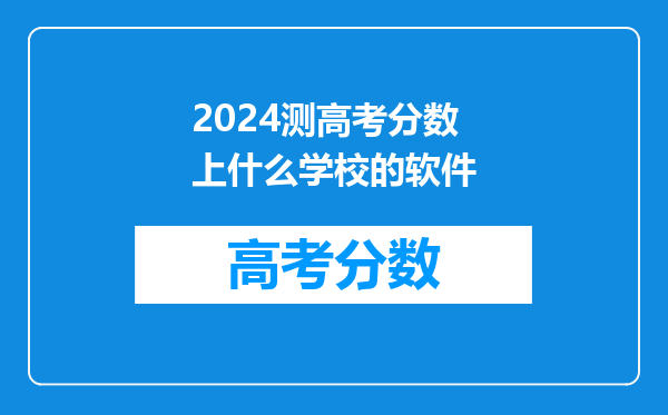 2024测高考分数上什么学校的软件