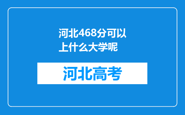 河北468分可以上什么大学呢