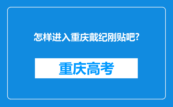 怎样进入重庆戴纪刚贴吧?