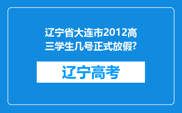 辽宁省大连市2012高三学生几号正式放假?