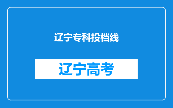 辽宁专科投档线