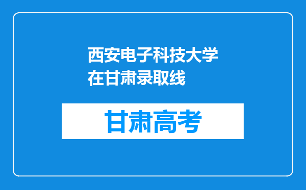 西安电子科技大学在甘肃录取线