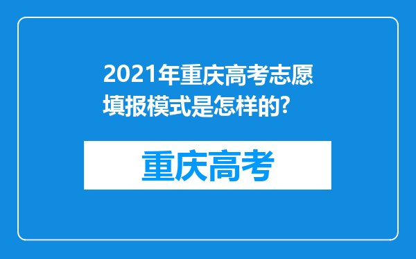 2021年重庆高考志愿填报模式是怎样的?