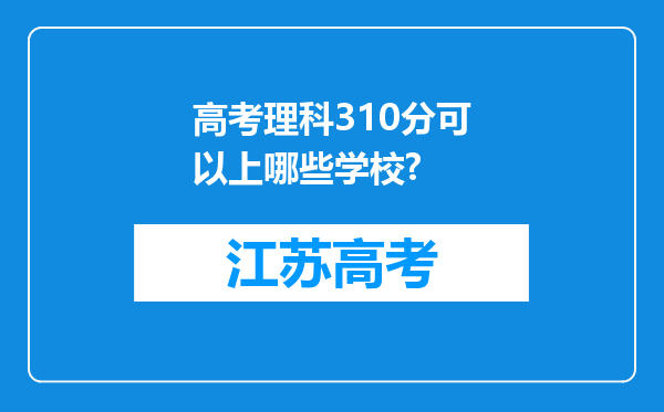 高考理科310分可以上哪些学校?