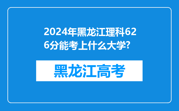 2024年黑龙江理科626分能考上什么大学?