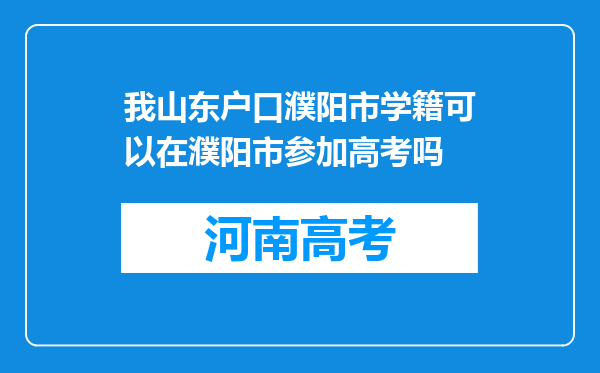 我山东户口濮阳市学籍可以在濮阳市参加高考吗