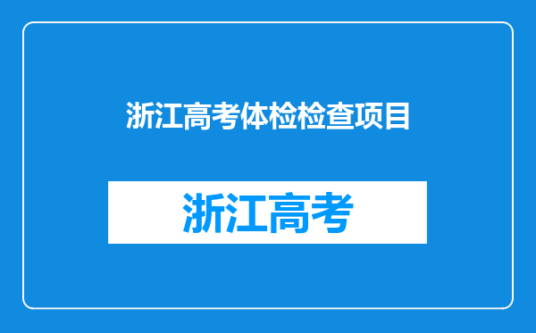 我是浙江宁波考生.请问高考体检要体检哪些项目.谢谢