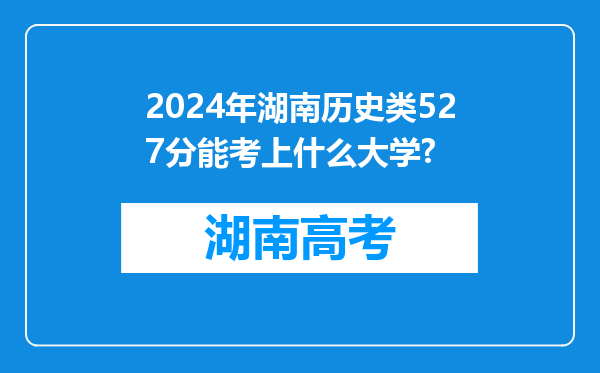 2024年湖南历史类527分能考上什么大学?