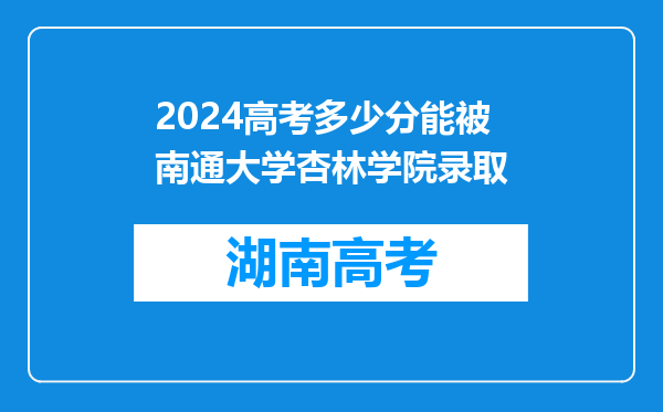 2024高考多少分能被南通大学杏林学院录取