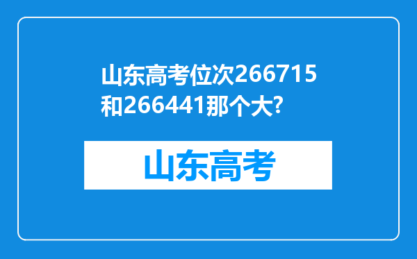 山东高考位次266715和266441那个大?