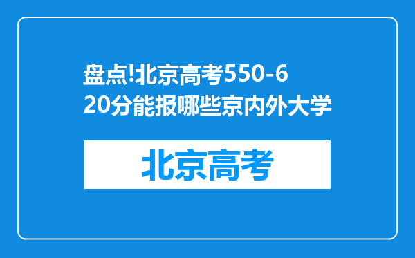 盘点!北京高考550-620分能报哪些京内外大学