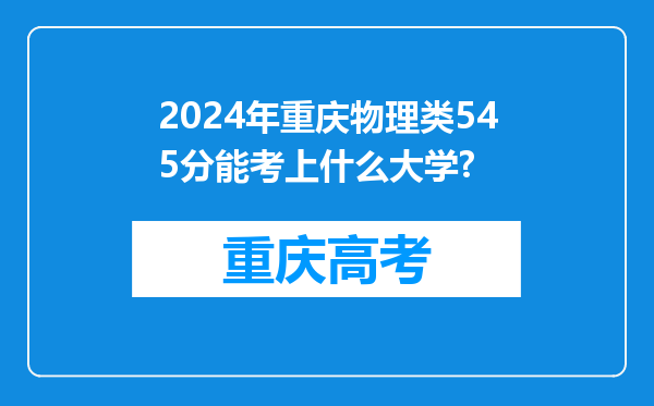 2024年重庆物理类545分能考上什么大学?