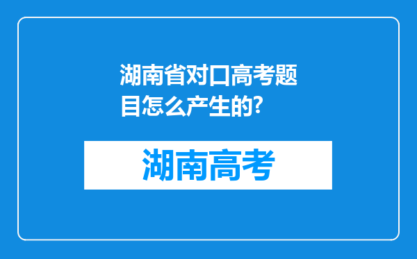 湖南省对口高考题目怎么产生的?