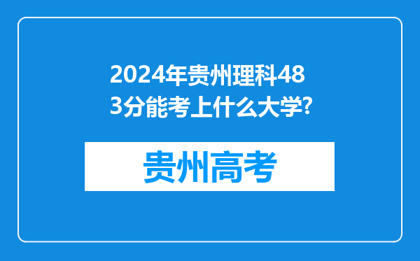 2024年贵州理科483分能考上什么大学?