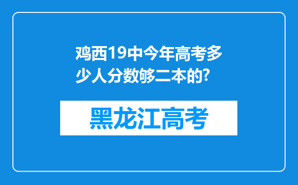 鸡西19中今年高考多少人分数够二本的?