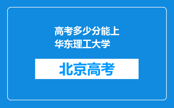 高考多少分能上华东理工大学