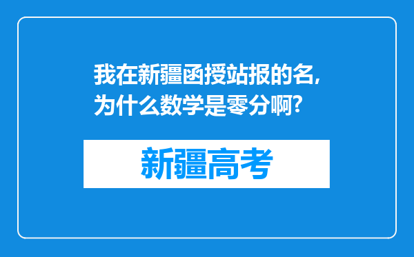 我在新疆函授站报的名,为什么数学是零分啊?