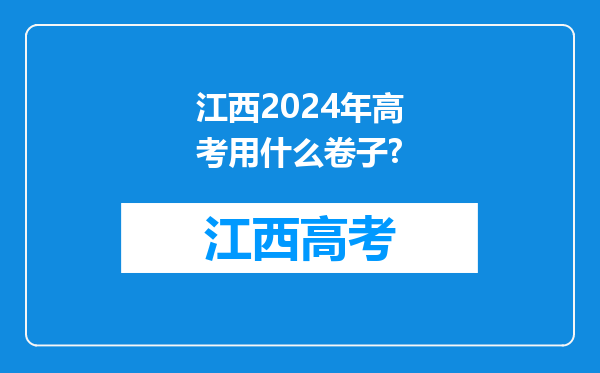 江西2024年高考用什么卷子?