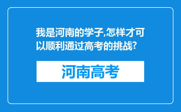 我是河南的学子,怎样才可以顺利通过高考的挑战?