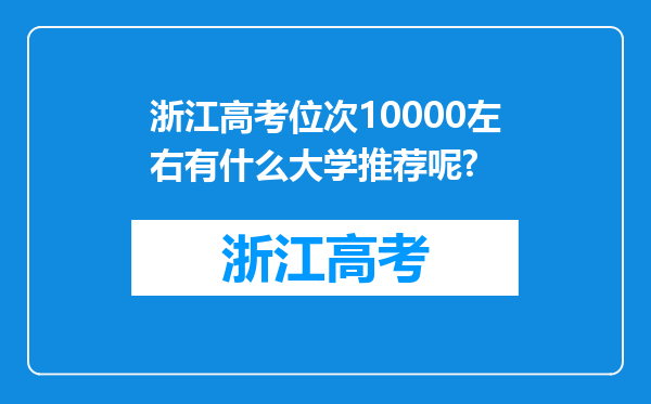 浙江高考位次10000左右有什么大学推荐呢?