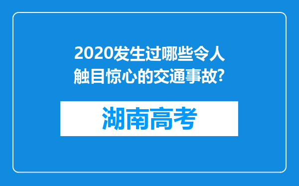 2020发生过哪些令人触目惊心的交通事故?