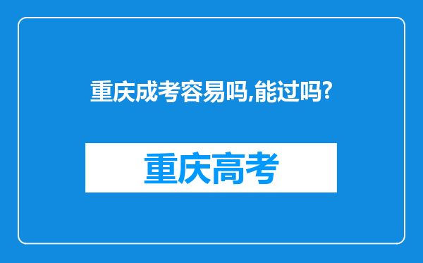 重庆成考容易吗,能过吗?