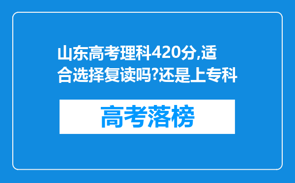 山东高考理科420分,适合选择复读吗?还是上专科