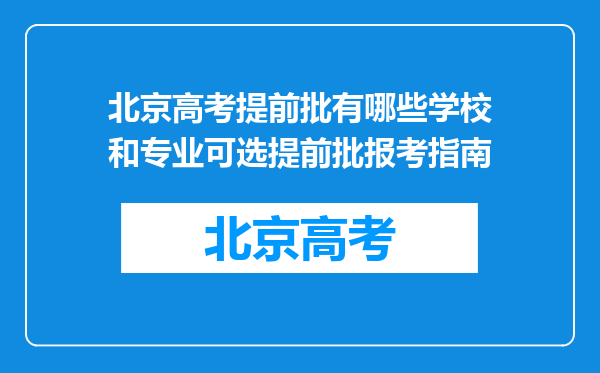 北京高考提前批有哪些学校和专业可选提前批报考指南