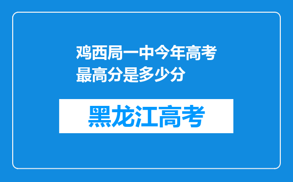 鸡西局一中今年高考最高分是多少分