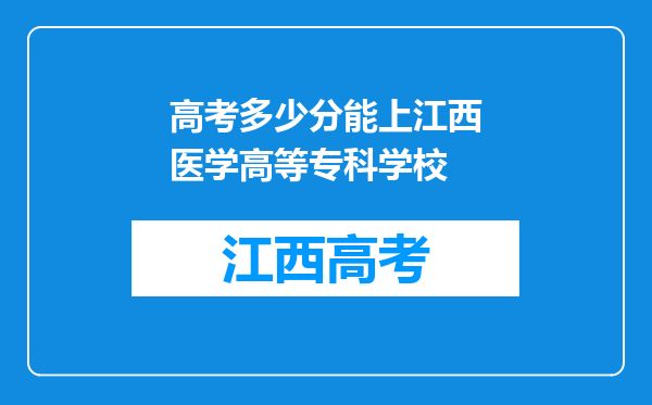 高考多少分能上江西医学高等专科学校