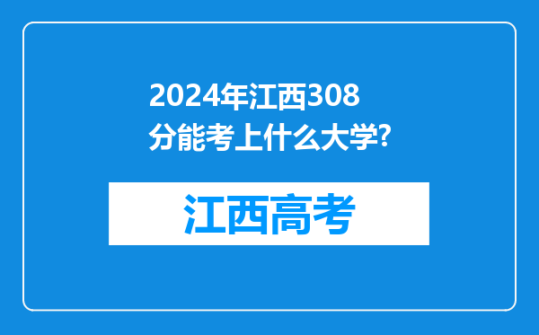 2024年江西308分能考上什么大学?