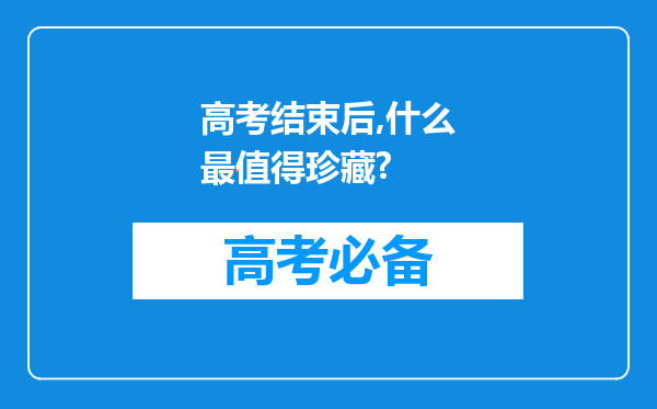 高考结束后,什么最值得珍藏?