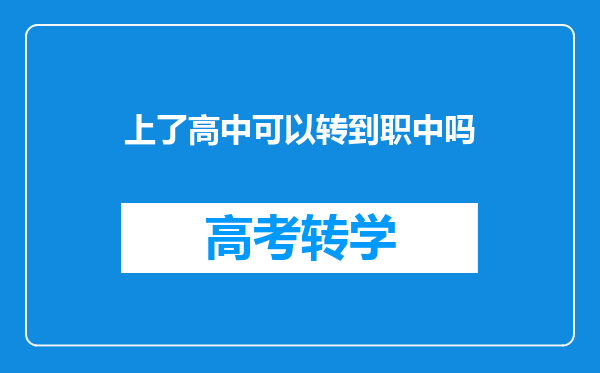 上了高中可以转到职中吗